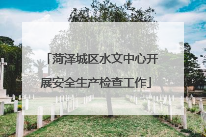菏泽城区水文中心开展安全生产检查工作