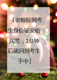 老师捡到考生身份证交给民警，1分钟后就回到考生手中