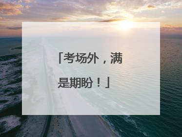 考场外，满是期盼！
