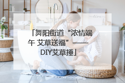 舞阳街道“浓情端午 艾草送福”——DIY艾草捶