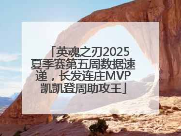 英魂之刃2025夏季赛第五周数据速递，长发连庄MVP凯凯登周助攻王