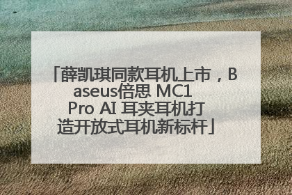 薛凯琪同款耳机上市，Baseus倍思 MC1 Pro AI 耳夹耳机打造开放式耳机新标杆