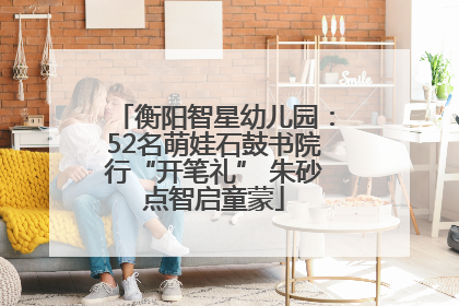 衡阳智星幼儿园：52名萌娃石鼓书院行“开笔礼” 朱砂点智启童蒙