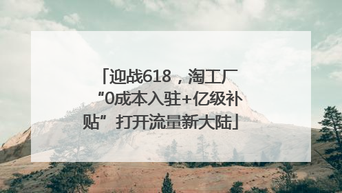 迎战618，淘工厂“0成本入驻+亿级补贴”打开流量新大陆