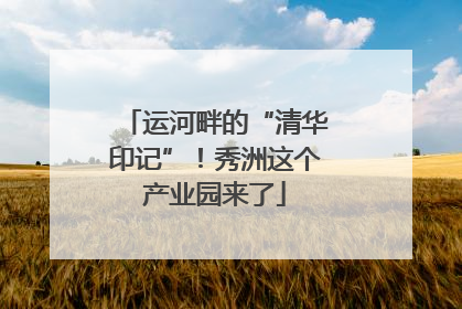 运河畔的“清华印记”！秀洲这个产业园来了