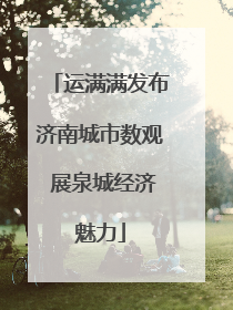 运满满发布济南城市数观 展泉城经济魅力