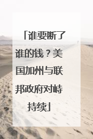 谁要断了谁的钱？美国加州与联邦政府对峙持续