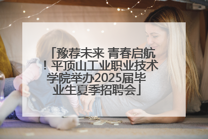 豫荐未来 青春启航！平顶山工业职业技术学院举办2025届毕业生夏季招聘会