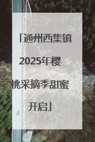 通州西集镇2025年樱桃采摘季甜蜜开启