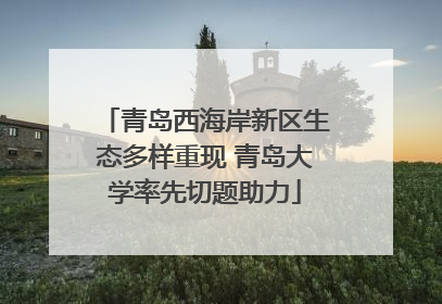 青岛西海岸新区生态多样重现 青岛大学率先切题助力