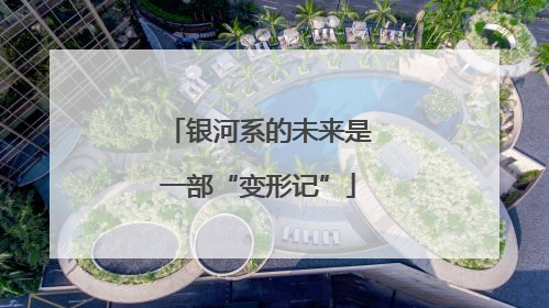 银河系的未来是一部“变形记”