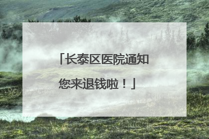 长泰区医院通知您来退钱啦！
