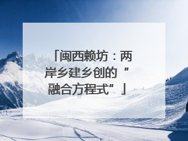 闽西赖坊：两岸乡建乡创的“融合方程式”