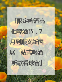 限定啤酒亮相啤酒节，7月到顺义新国展一站式喝酒听歌看球赛
