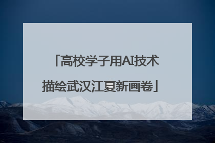 高校学子用AI技术描绘武汉江夏新画卷