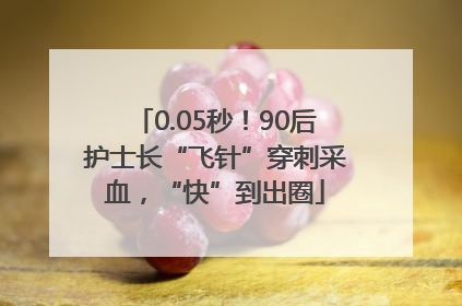 0.05秒！90后护士长“飞针”穿刺采血，“快”到出圈