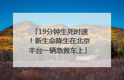 19分钟生死时速！新生命降生在北京丰台一辆急救车上