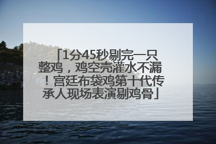 1分45秒剔完一只整鸡，鸡空壳灌水不漏！宫廷布袋鸡第十代传承人现场表演剔鸡骨