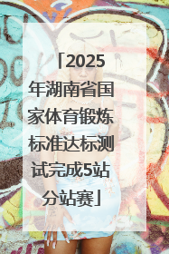 2025年湖南省国家体育锻炼标准达标测试完成5站分站赛