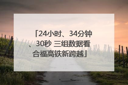 24小时、34分钟、30秒 三组数据看合福高铁新跨越