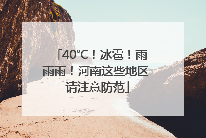 40℃！冰雹！雨雨雨！河南这些地区 请注意防范