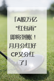 A股万亿“红包雨”即将到账！月月分红好CP又分红了